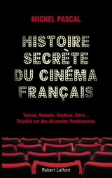 Histoire secrète du cinéma français : Toscan, Rassam, Seydoux, Berri... : enquête sur des décennies flamboyantes - Michel Pascal