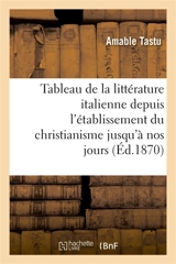 Tableau de la littérature italienne depuis l'établissement du christianisme jusqu'à nos jours - Amable Tastu