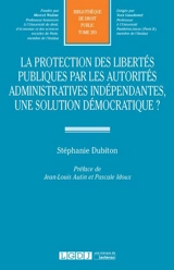 La protection des libertés publiques par les autorités administratives indépendantes : une solution démocratique ? - Stéphanie Dubiton