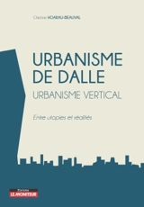 Urbanisme de dalle : urbanisme vertical : entre utopies et réalités - Christine Hoarau-Beauval