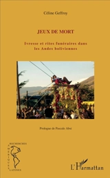 Jeux de mort : ivresse et rites funéraires dans les Andes boliviennes - Céline Geffroy