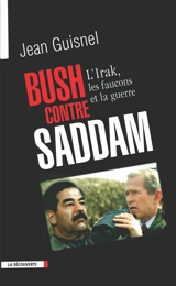 Bush contre Saddam : l'Irak, les faucons et la guerre - Jean Guisnel