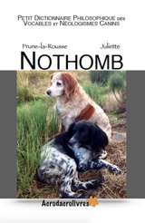 Petit dictionnaire philosophique des vocables et néologismes canins - Juliette Nothomb