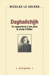 Daghailchiih : tu rapporteras à ton père le scalp d'Hitler - Nicolas Le Golvan