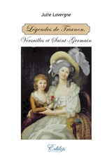 Légendes de Trianon : Versailles et Saint-Germain : et autres contes - Julie Lavergne
