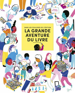 La grande aventure du livre : dans les coulisses de l'édition - Stéphanie Vernet