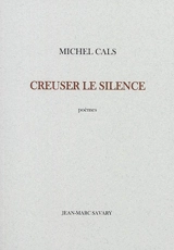 Creuser le silence : poèmes - Michel Cals