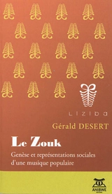 Le zouk : genèse et représentations sociales d'une musique populaire - Gérald Desert