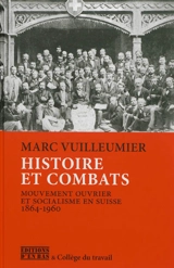 Histoire et combats : mouvement ouvrier et socialisme en Suisse, 1864-1960 - Marc Vuilleumier