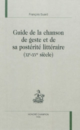 Guide de la chanson de geste et sa postérité littéraire (XIe-XVe siècle) - François Suard