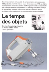 Le temps des objets : une histoire du design industriel en France (1945-1980) - Claire Leymonerie