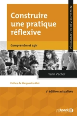 Construire une pratique réflexive : comprendre et agir - Yann Vacher