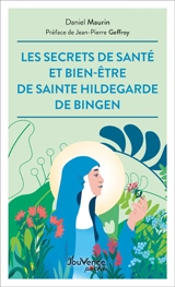 Les secrets de santé et de bien-être de sainte Hildegarde de Bingen - Daniel Maurin