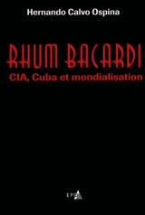 Rhum Bacardi : CIA, Cuba et mondialisation - Hernando Calvo Ospina