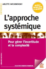L'approche systémique : pour gérer l'incertitude et la complexité - Arlette Yatchinovsky