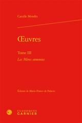 Oeuvres. Vol. 3. Les mères ennemies - Catulle Mendès