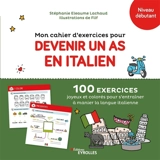 Mon cahier d'exercices pour devenir un as en italien, niveau débutant : 100 exercices joyeux et colorés pour s'entraîner à manier la langue italienne - Stéphanie Eleaume-Lachaud