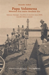 Papa Volamena : mémoires d'un marin chercheur d'or : Alphonse Mortages, Anecdotes et souvenirs vécus (1938) - Alphonse Mortages