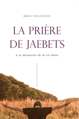 La prière de Jaebetz : à la découverte de la vie bénie - Bruce Wilkinson