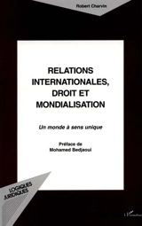 Relations internationales, droit et mondialisation : un monde à sens unique - Robert Charvin