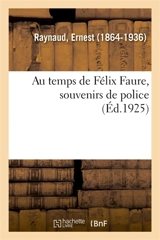 Au temps de Félix Faure, souvenirs de police - Ernest Raynaud