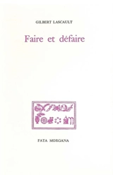 Faire et défaire - Gilbert Lascault