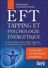 EFT, tapping et psychologie énergétique : guérir du passé, des émotions négatives ou des traumatismes par l'EFT-TAT-TFT... : en quoi et comment les neurosciences associées aux approches extrême-orientales en psychothérapie peuvent rapidement vous lib - Brigitte Hansoul