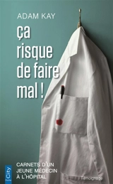 Ca risque de faire mal ! : carnets d'un jeune médecin à l'hôpital - Adam Kay