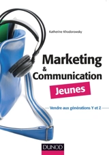 Marketing & communication jeunes : vendre aux générations Y et Z - Katherine Khodorowsky