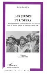 Les jeunes et l'opéra : le développement des actions en direction de la jeunesse dans les théâtres lyriques de France de 1980 à 2000 - Sylvie Saint-Cyr