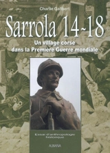 Sarrola 14-18 : un village corse dans la Première Guerre mondiale : essai d'anthropologie historique - Charlie Galibert