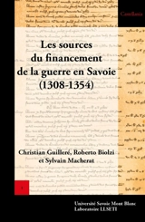 Comptes des trésoriers des guerres. Vol. 1. Les sources du financement de la guerre en Savoie (1308-1354) : les comptes des guerres avant les trésoriers des guerres - Christian Guilleré