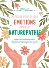 Prendre soin de ses émotions avec la naturopathie : anxiété, stress au travail, deuil, séparation, manque de confiance en soi... 10 protocoles naturels pour tout apaiser - Noëllie Gourmelon Duffau