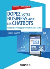 Dopez votre business avec les chatbots : créez et développez votre bot sans coder - Frédéric Canevet