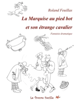 La Marquise au pied bot et son étrange cavalier : fantaisie dramatique - Roland Feuillas