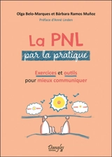 La PNL par la pratique : exercices et outils pour mieux communiquer - Olga Belo-Marques