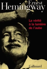 La vérité à la lumière de l'aube - Ernest Hemingway