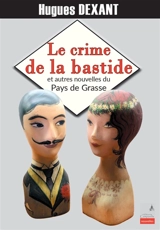 Le crime de la bastide : et autres nouvelles du Pays de Grasse - Hugues Dexant