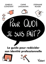 Pour quoi je suis fait ? : le guide pour redécider son identité professionnelle - Isabelle Constant