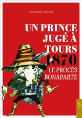 Un prince jugé à Tours : 1870 : le procès Bonaparte - Jean-Michel Sieklucki