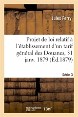 Procès-verbaux de la Commission chargée d'examiner le projet de loi relatif à l'établissement : d'un tarif général des Douanes, 31 janv. 1879. Série 3 - Jules Ferry
