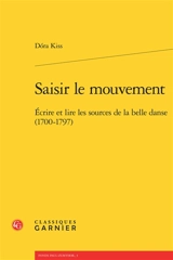 Saisir le mouvement : écrire et lire les sources de la belle danse (1700-1797) - Dora Kiss