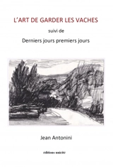 L'art de garder les vaches. Derniers jours premiers jours - Jean Antonini