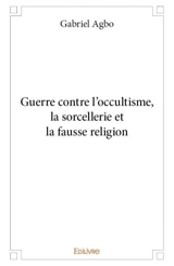 Guerre contre l’occultisme, la sorcellerie et la fausse religion - Gabriel Agbo
