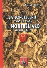 La sorcellerie dans le pays de Montbéliard au XVIIe siècle - Alexandre Tuetey