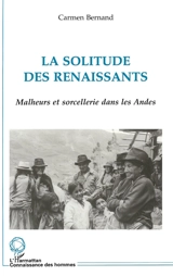 La solitude des renaissants : malheurs et sorcellerie dans les Andes - Carmen Bernand