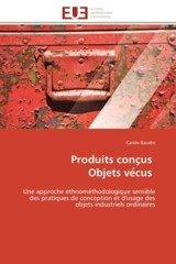 Produits conc us Objets ve cus : Une approche ethnome thodologique sensible des pratiques de conception et d'usage des objets industr - Carole Baudin