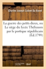 La guerre des petits dieux, ou Le siège du lycée Thélusson par le portique républicain : Poème héroïco-burlesque ; précédé de Mon apologie, satire - Charles-Joseph Colnet du Ravel