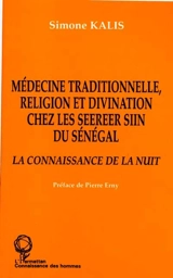 Médecine traditionnelle, religion et divination chez les Seereer Siin du Sénégal : la connaissance de la nuit - Simone Kalis