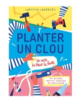 Planter un clou et autres petits travaux de bricolage : toi aussi, tu peux le faire ! - Laëtitia Lazerges
